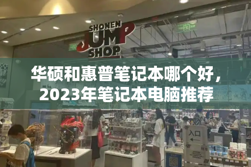 华硕和惠普笔记本哪个好，2023年笔记本电脑推荐