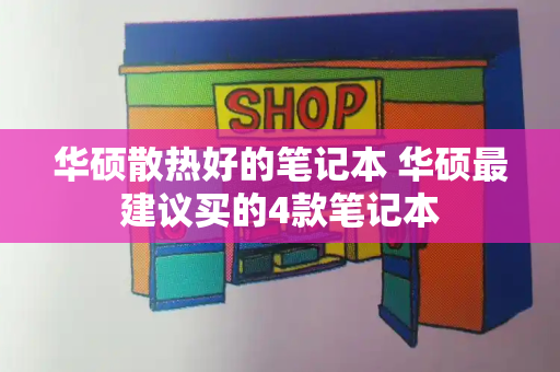 华硕散热好的笔记本 华硕最建议买的4款笔记本