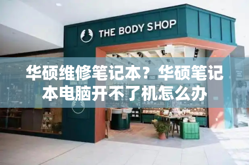 华硕维修笔记本？华硕笔记本电脑开不了机怎么办