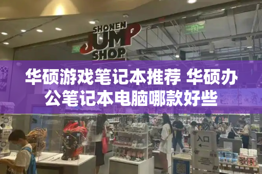 华硕游戏笔记本推荐 华硕办公笔记本电脑哪款好些