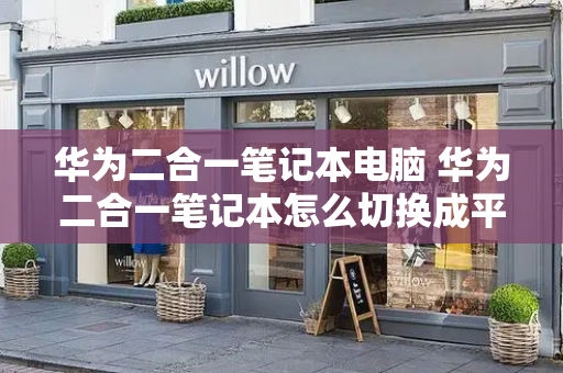 华为二合一笔记本电脑 华为二合一笔记本怎么切换成平板