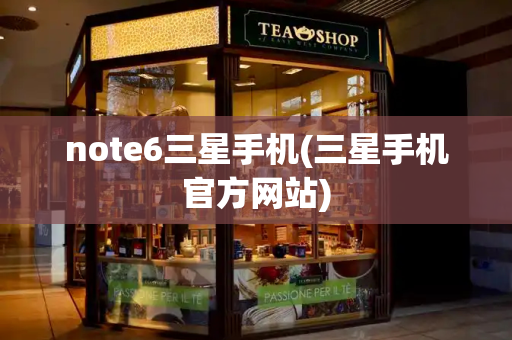 note6三星手机(三星手机官方网站)-第1张图片-星选测评