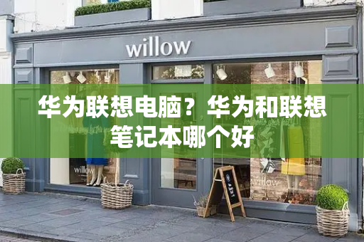 华为联想电脑？华为和联想笔记本哪个好-第1张图片-星选测评