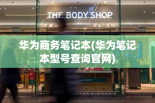 华为商务笔记本(华为笔记本型号查询官网)