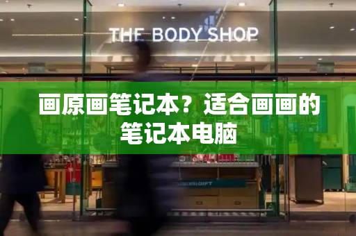 画原画笔记本？适合画画的笔记本电脑-第1张图片-星选测评