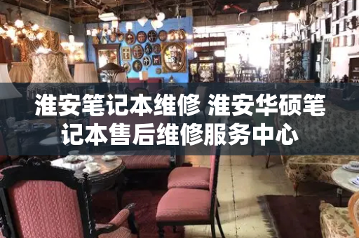 淮安笔记本维修 淮安华硕笔记本售后维修服务中心