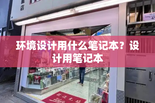 环境设计用什么笔记本？设计用笔记本