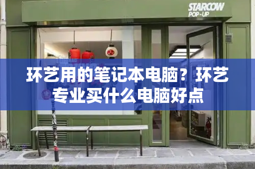 环艺用的笔记本电脑？环艺专业买什么电脑好点-第1张图片-星选测评
