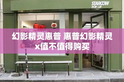 幻影精灵惠普 惠普幻影精灵x值不值得购买