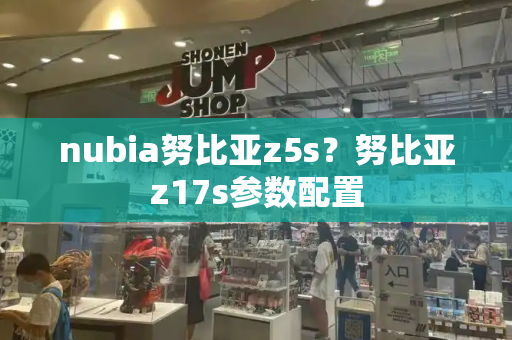 nubia努比亚z5s？努比亚z17s参数配置-第1张图片-星选测评