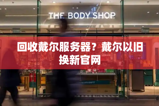 回收戴尔服务器？戴尔以旧换新官网