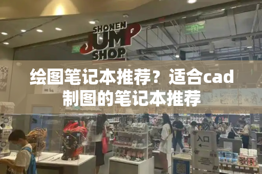绘图笔记本推荐？适合cad制图的笔记本推荐