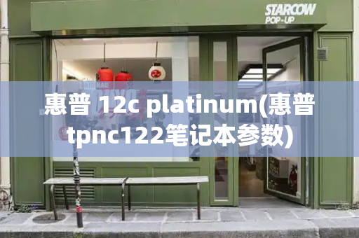 惠普 12c platinum(惠普tpnc122笔记本参数)-第1张图片-星选测评