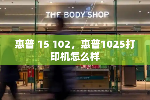 惠普 15 102，惠普1025打印机怎么样-第1张图片-星选测评