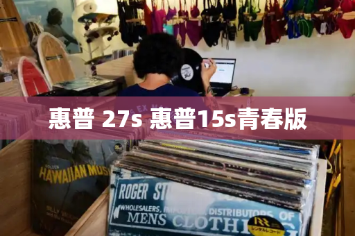 惠普 27s 惠普15s青春版