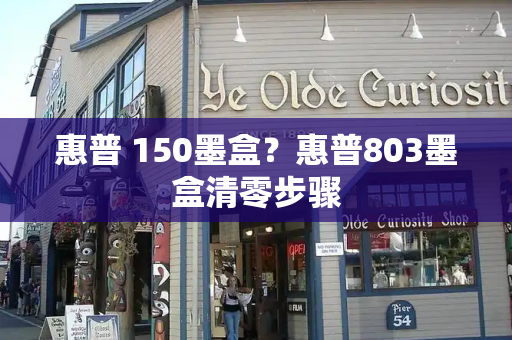惠普 150墨盒？惠普803墨盒清零步骤-第1张图片-星选测评