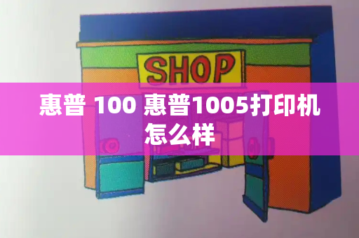 惠普 100 惠普1005打印机怎么样-第1张图片-星选测评