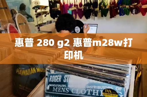 惠普 280 g2 惠普m28w打印机-第1张图片-星选测评