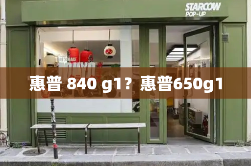 惠普 840 g1？惠普650g1
