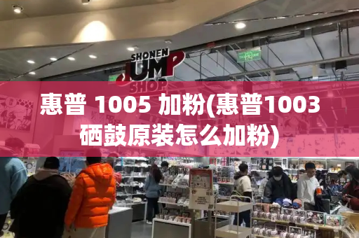 惠普 1005 加粉(惠普1003硒鼓原装怎么加粉)-第1张图片-星选测评