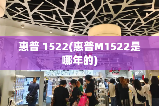 惠普 1522(惠普M1522是哪年的)