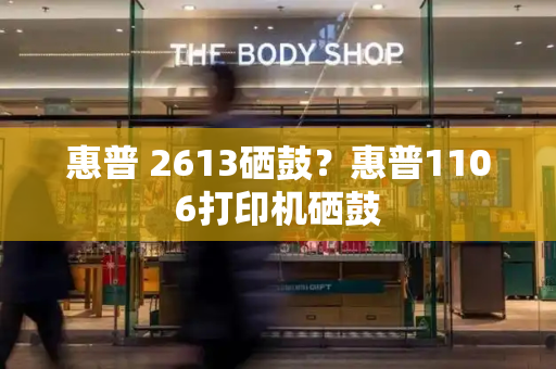 惠普 2613硒鼓？惠普1106打印机硒鼓