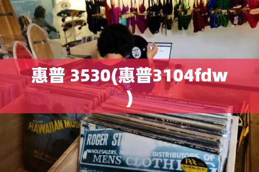 惠普 3530(惠普3104fdw)