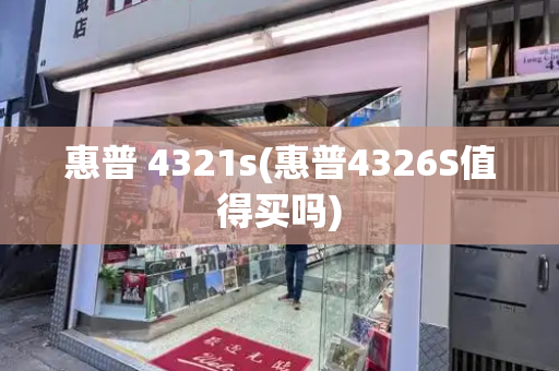 惠普 4321s(惠普4326S值得买吗)-第1张图片-星选测评