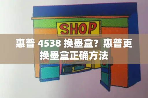 惠普 4538 换墨盒？惠普更换墨盒正确方法