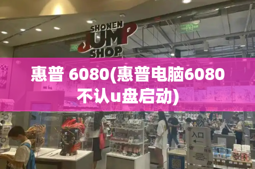 惠普 6080(惠普电脑6080不认u盘启动)-第1张图片-星选测评