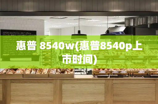 惠普 8540w(惠普8540p上市时间)-第1张图片-星选测评