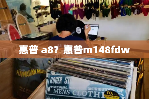 惠普 a8？惠普m148fdw