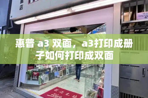 惠普 a3 双面，a3打印成册子如何打印成双面-第1张图片-星选测评