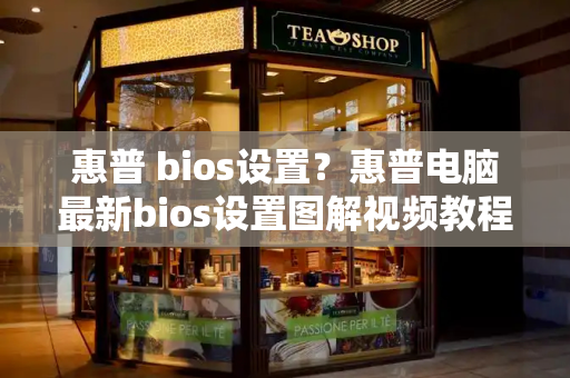 惠普 bios设置？惠普电脑最新bios设置图解视频教程-第1张图片-星选测评