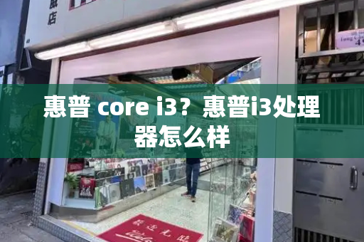 惠普 core i3？惠普i3处理器怎么样