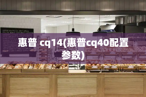 惠普 cq14(惠普cq40配置参数)-第1张图片-星选测评