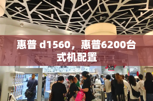 惠普 d1560，惠普6200台式机配置