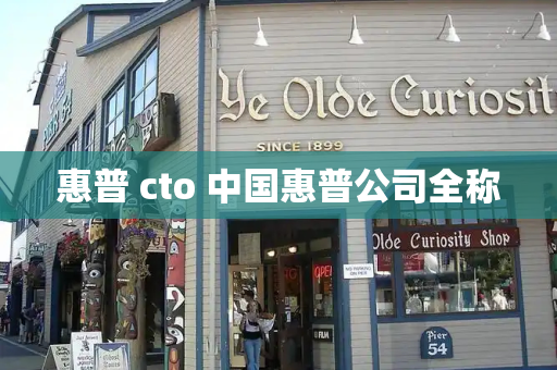 惠普 cto 中国惠普公司全称