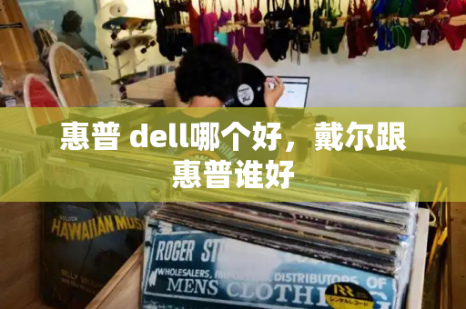 惠普 dell哪个好，戴尔跟惠普谁好-第1张图片-星选测评