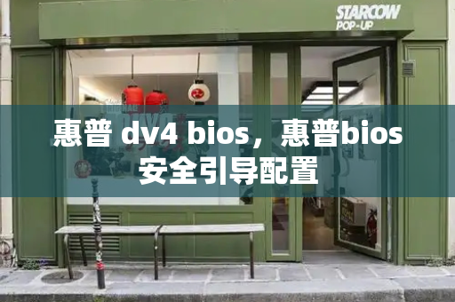 惠普 dv4 bios，惠普bios安全引导配置