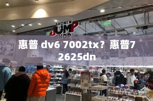 惠普 dv6 7002tx？惠普72625dn