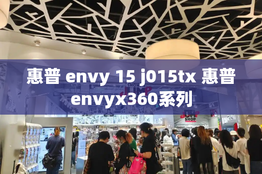 惠普 envy 15 j015tx 惠普envyx360系列