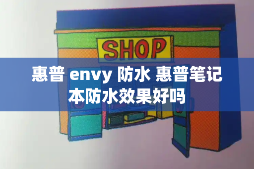 惠普 envy 防水 惠普笔记本防水效果好吗