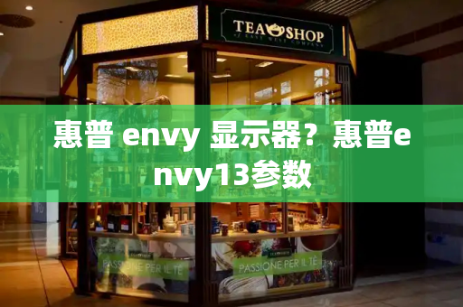 惠普 envy 显示器？惠普envy13参数-第1张图片-星选测评