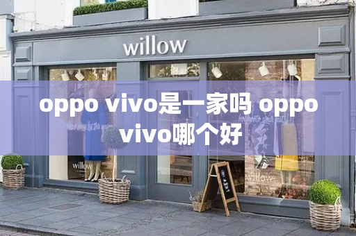 oppo vivo是一家吗 oppo vivo哪个好