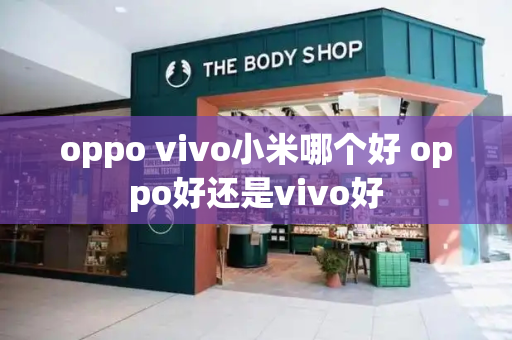 oppo vivo小米哪个好 oppo好还是vivo好