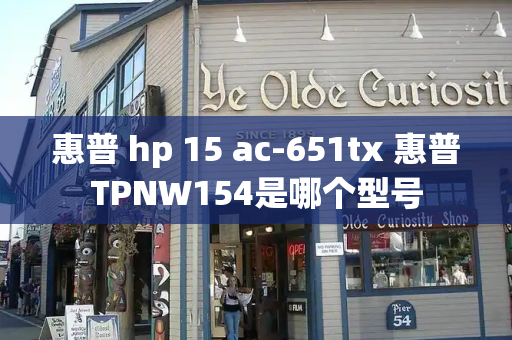 惠普 hp 15 ac-651tx 惠普TPNW154是哪个型号-第1张图片-星选测评