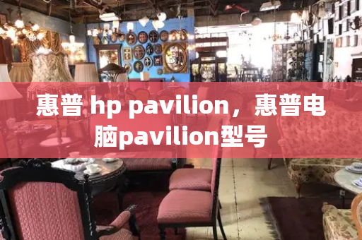 惠普 hp pavilion，惠普电脑pavilion型号-第1张图片-星选测评