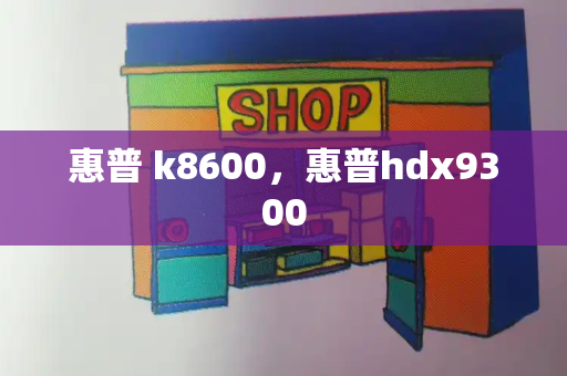 惠普 k8600，惠普hdx9300