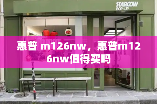 惠普 m126nw，惠普m126nw值得买吗